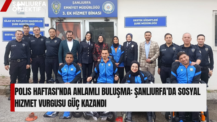 Polis Haftası’nda Anlamlı Buluşma: Şanlıurfa’da Sosyal Hizmet Vurgusu Güç Kazandı